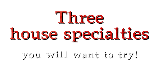 Three house specialties